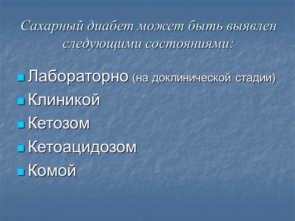 Сахарный диабет может быть выявлен следующими состояниями: Лабораторно (на доклинической стадии) Клиникой Кетозом Кетоацидозом